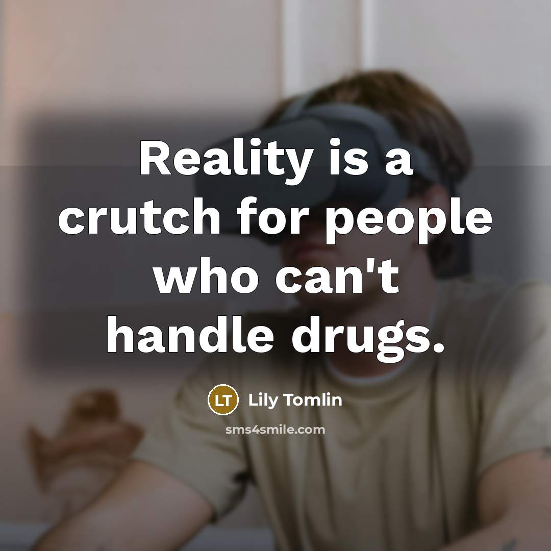 “Reality is a crutch for people who can't handle drugs.…” quote by Lily Tomlin