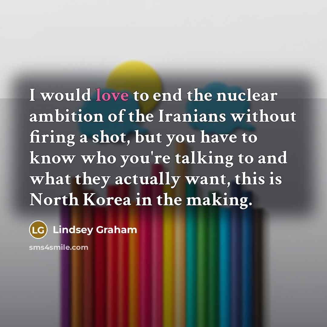 “I would love to end the nuclear ambition of the…” quote by Lindsey Graham