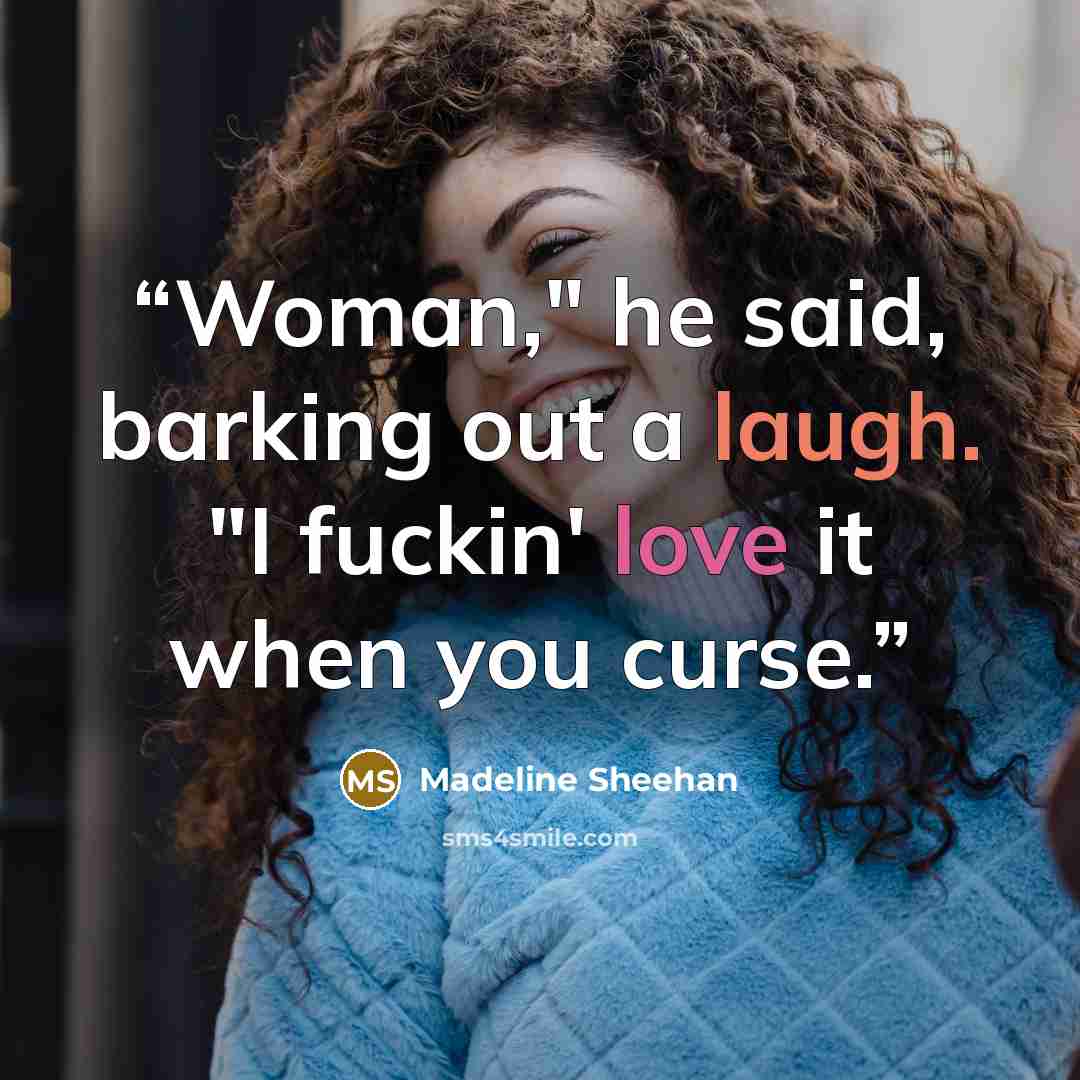 “Woman," he said, barking out a laugh. "I fuckin' love it when you curse.” quote by Madeline Sheehan