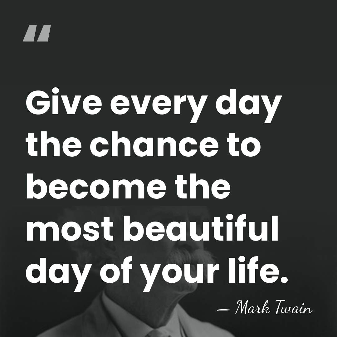 Give every day the chance to become the most beautiful day of&hellip; - Mark Twain