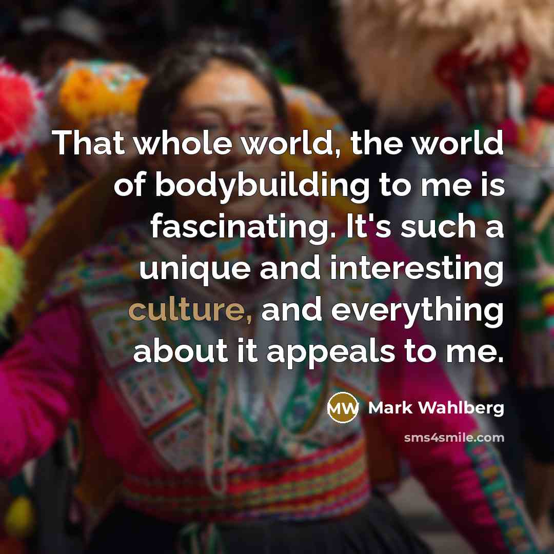 “That whole world, the world of bodybuilding to me is…” quote by Mark Wahlberg