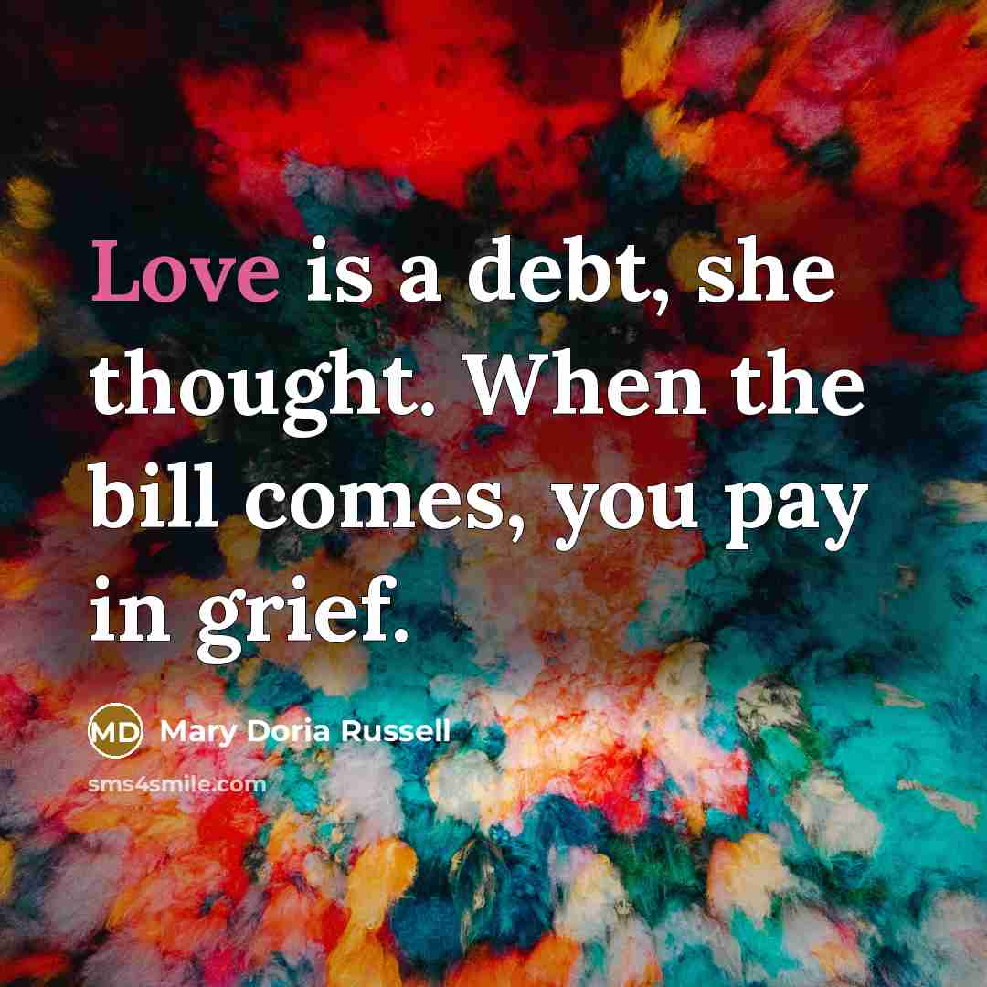 “Love is a debt, she thought. When the bill comes,…” quote by Mary Doria Russell