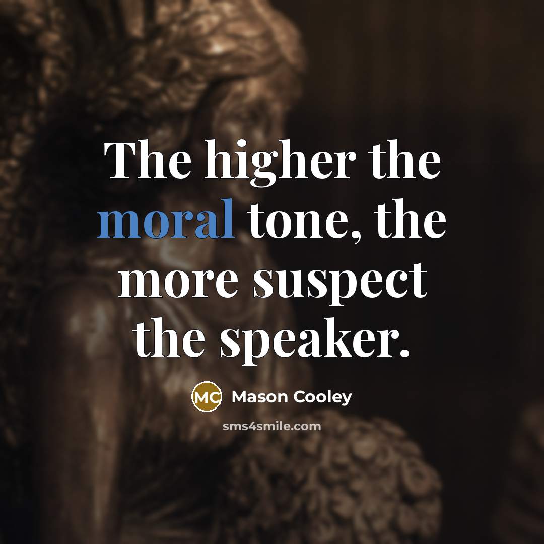 “The higher the moral tone, the more suspect the speaker.…” quote by Mason Cooley