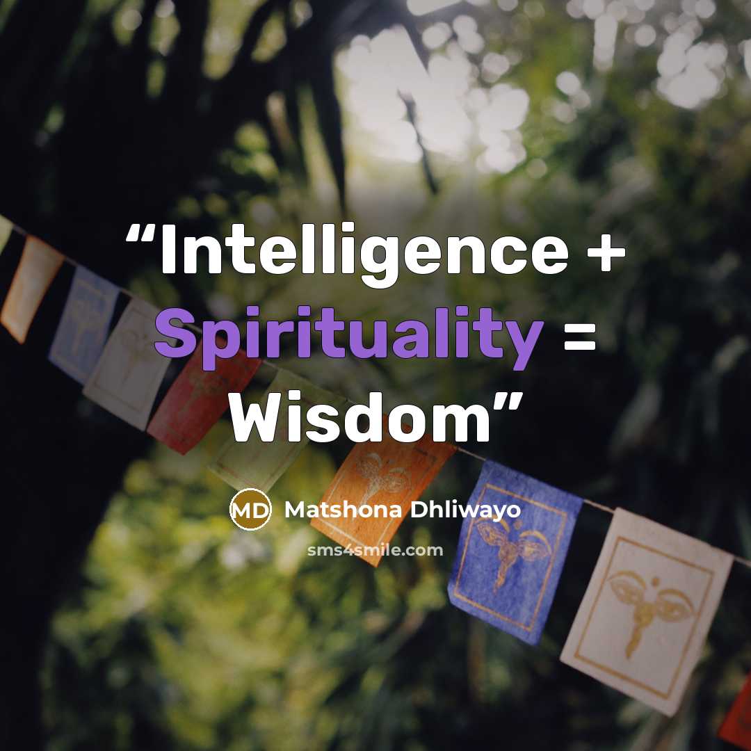 “Intelligence + Spirituality = Wisdom” quote by Matshona Dhliwayo