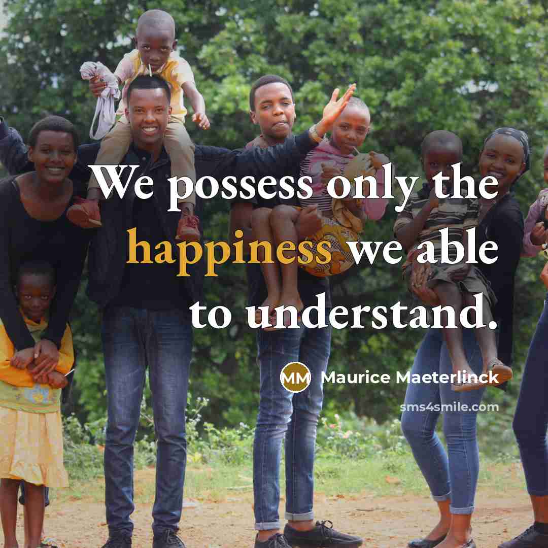 “We possess only the happiness we able to understand.…” quote by Maurice Maeterlinck