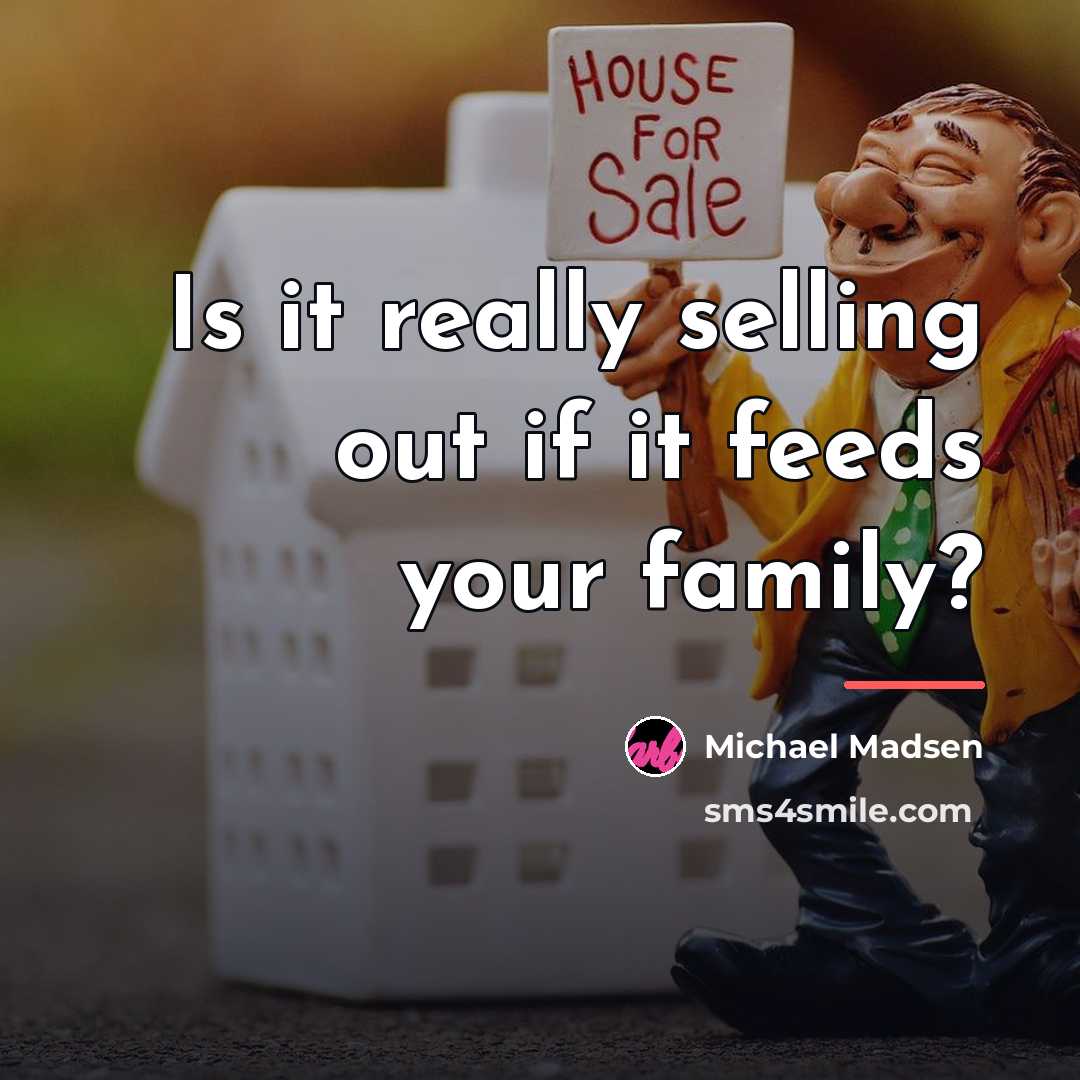 “Is it really selling out if it feeds your family?…” quote by Michael Madsen