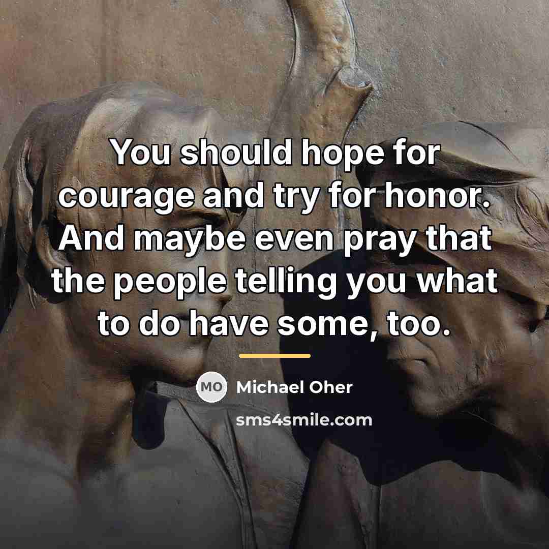 “You should hope for courage and try for honor. And…” quote by Michael Oher