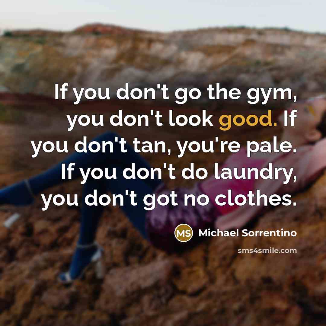 “If you don't go the gym, you don't look good.…” quote by Michael Sorrentino