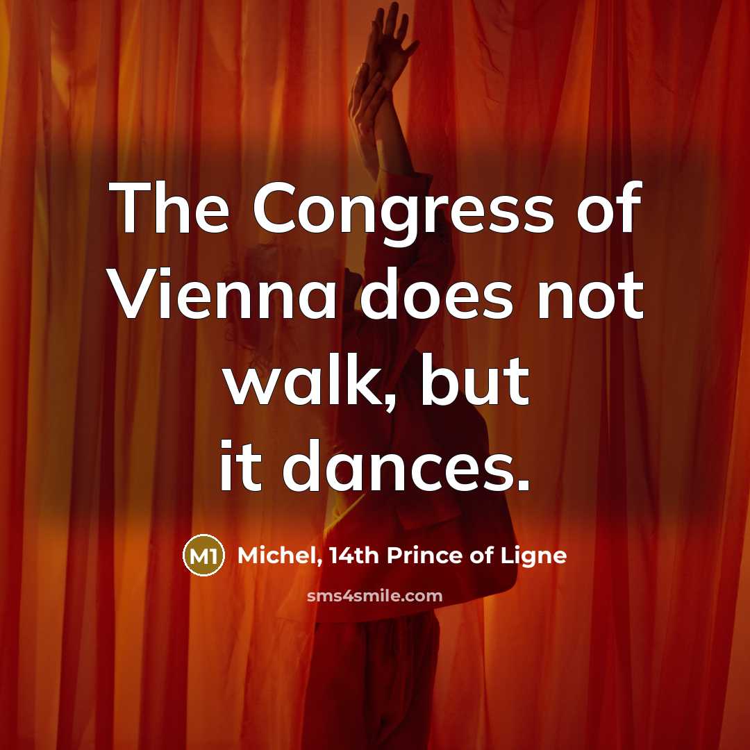 “The Congress of Vienna does not walk, but it dances.…” quote by Michel, 14th Prince of Ligne