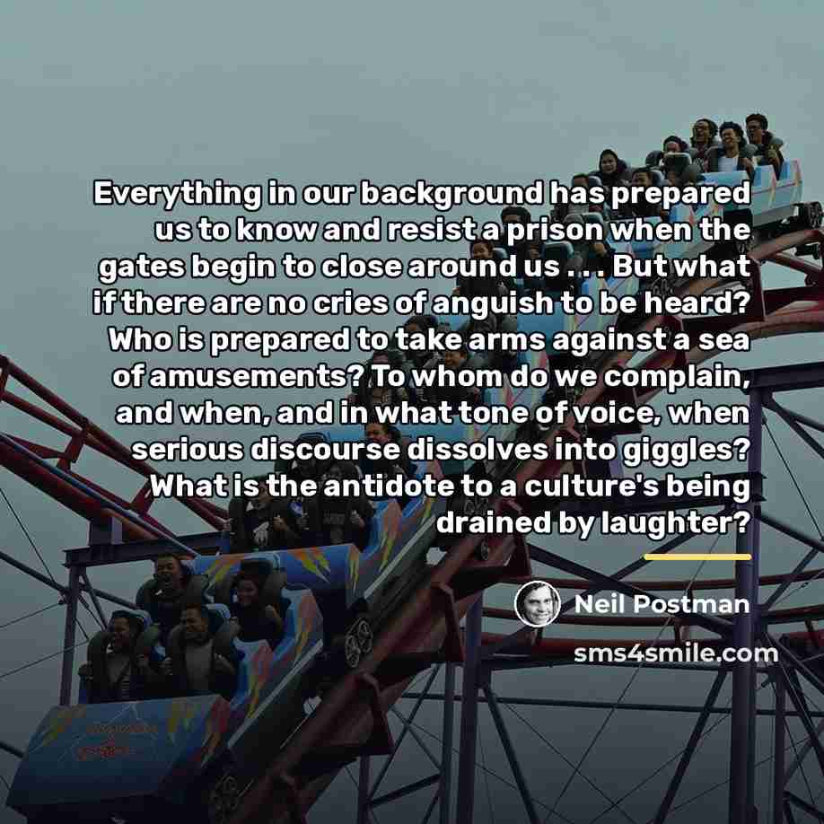 “Everything in our background has prepared us to know and…” quote by Neil Postman