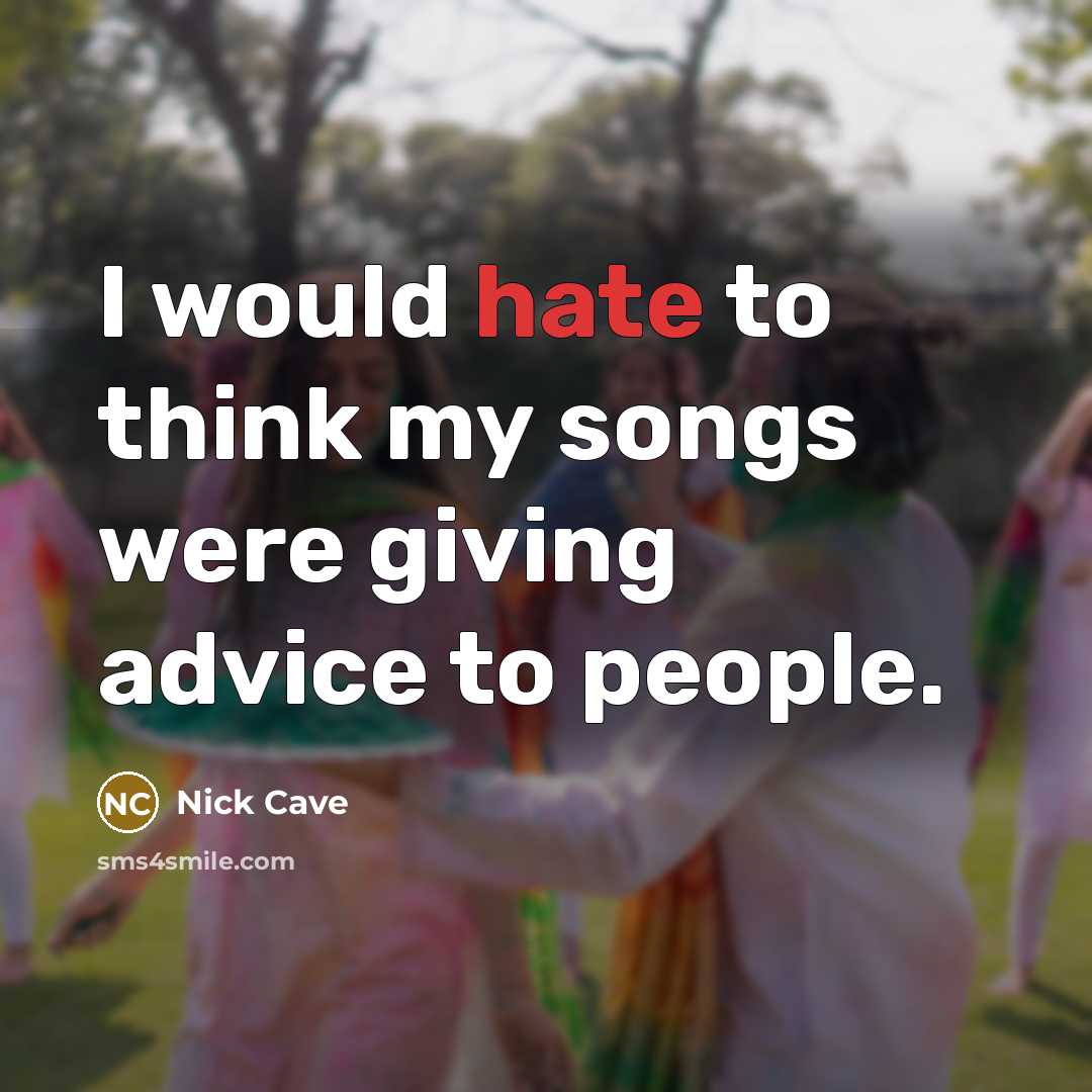 “I would hate to think my songs were giving advice…” quote by Nick Cave