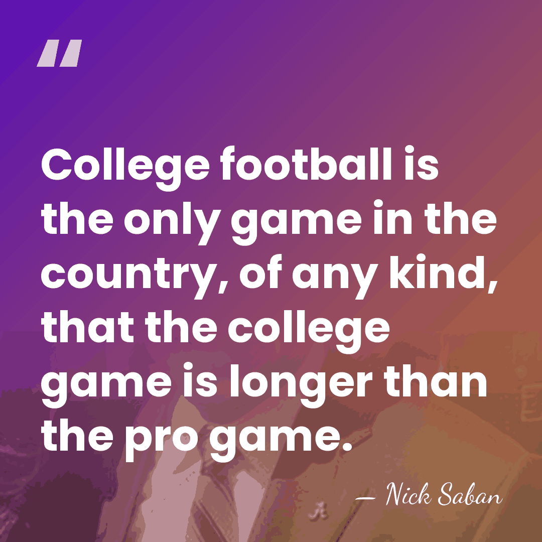 College football is the only game in the country, of any kind,&hellip; - Nick Saban