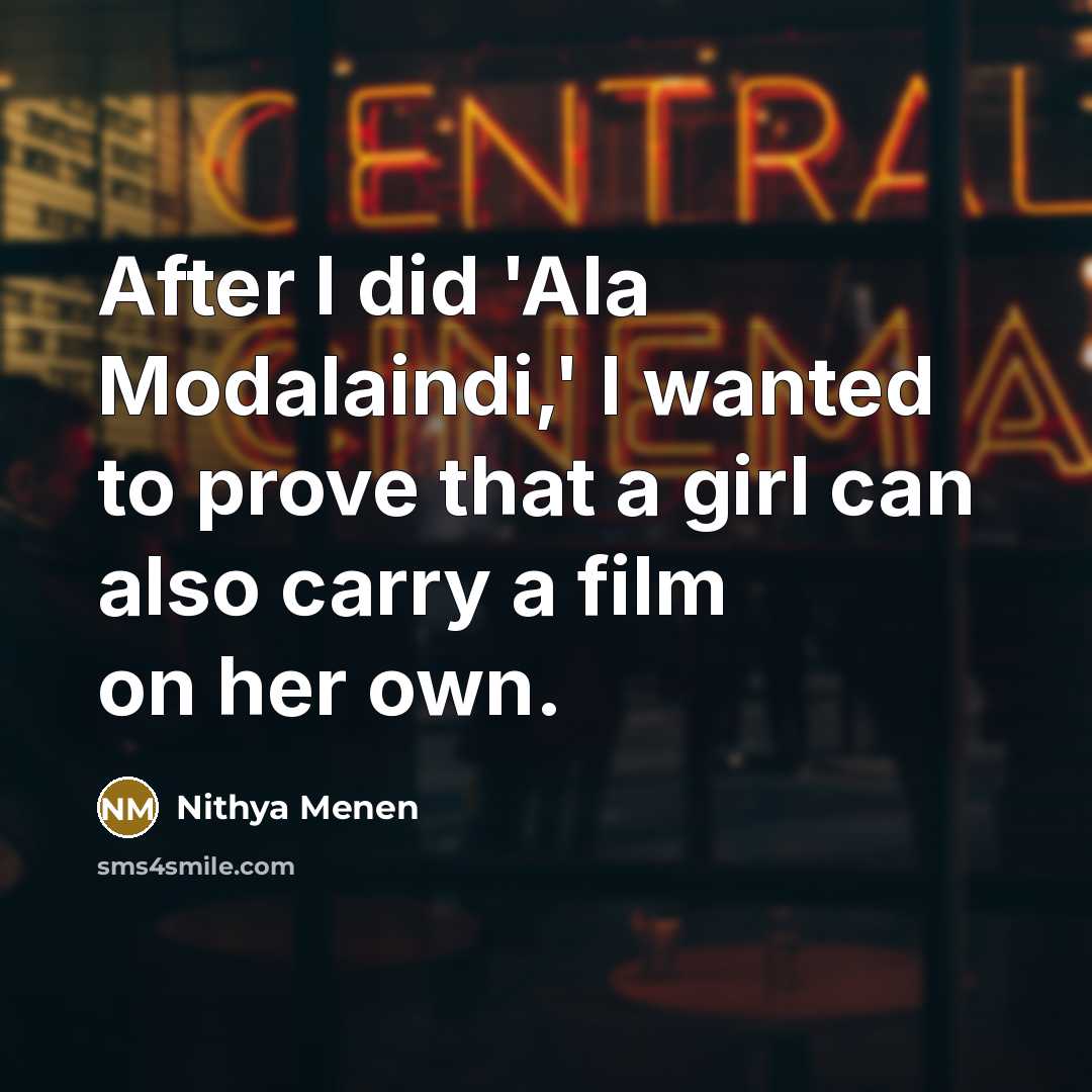 “After I did 'Ala Modalaindi,' I wanted to prove that…” quote by Nithya Menen