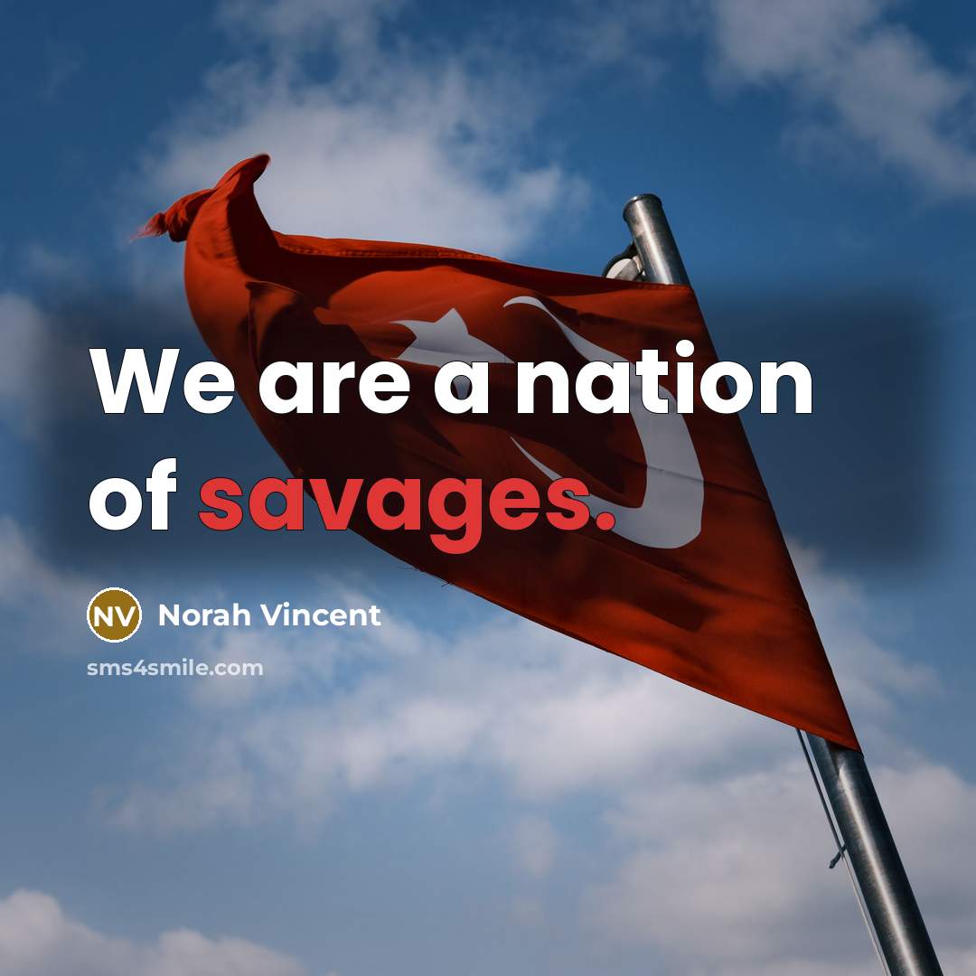 “We are a nation of savages.…” quote by Norah Vincent