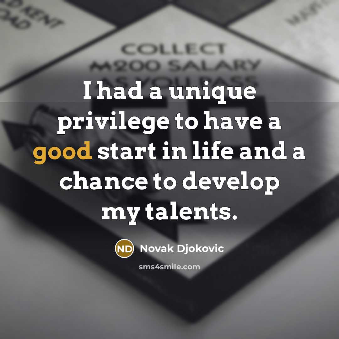 “I had a unique privilege to have a good start…” quote by Novak Djokovic