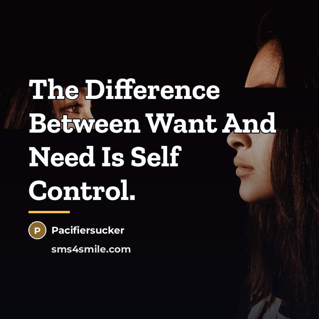 “The Difference Between Want And Need Is Self Control.…” quote by Pacifiersucker