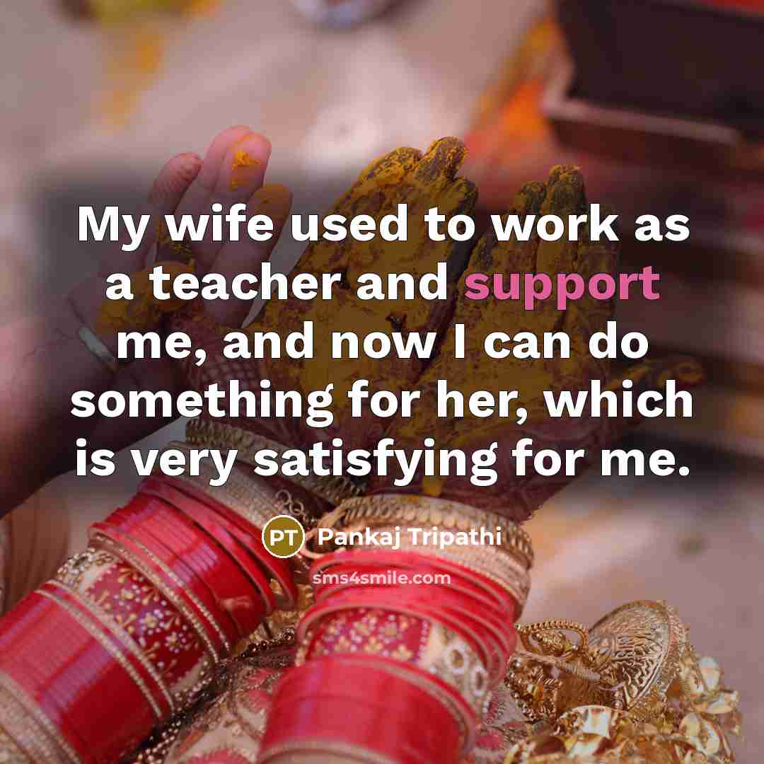 “My wife used to work as a teacher and support…” quote by Pankaj Tripathi