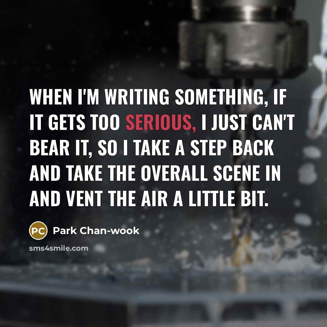 “When I'm writing something, if it gets too serious, I…” quote by Park Chan-wook