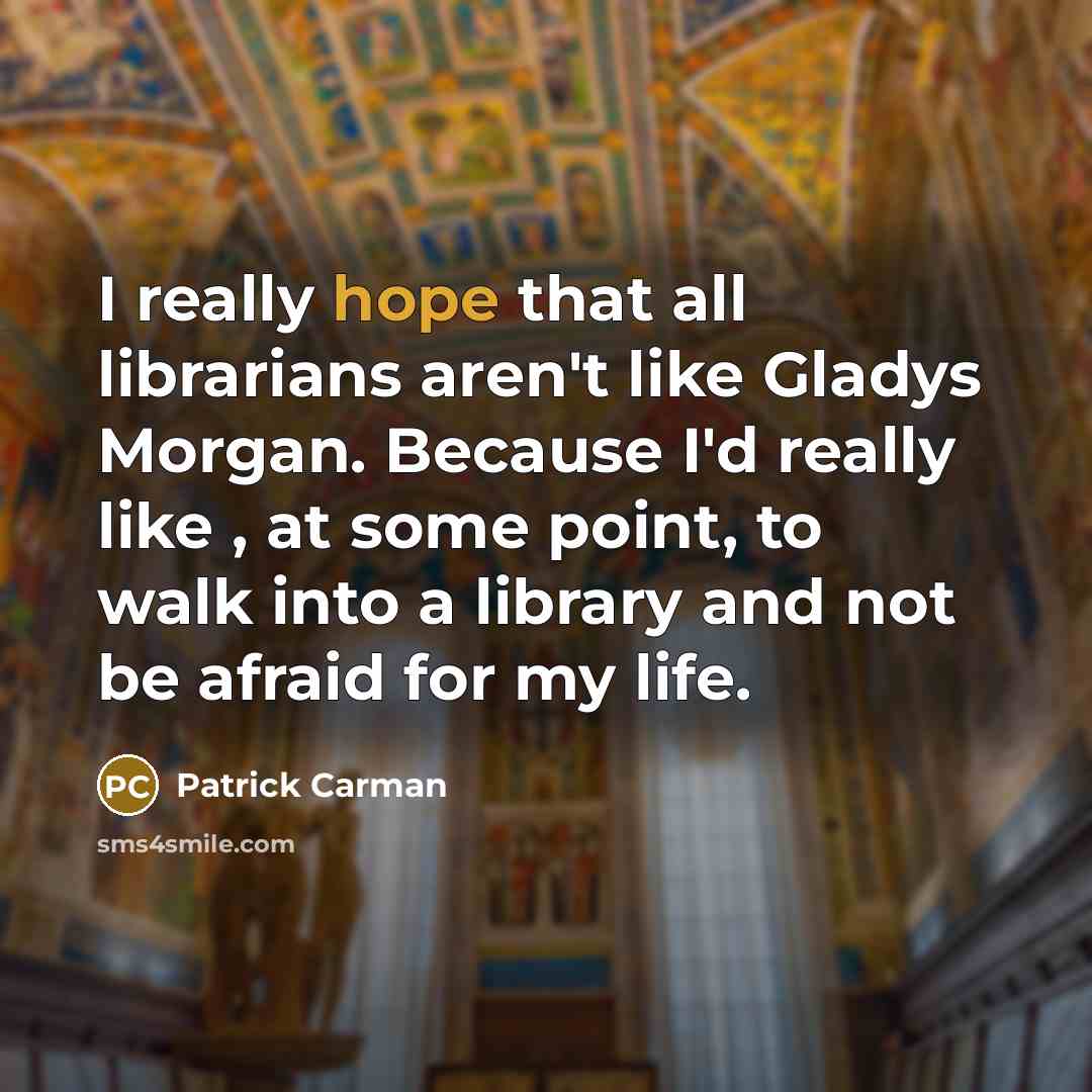 “I really hope that all librarians aren't like Gladys Morgan.…” quote by Patrick Carman