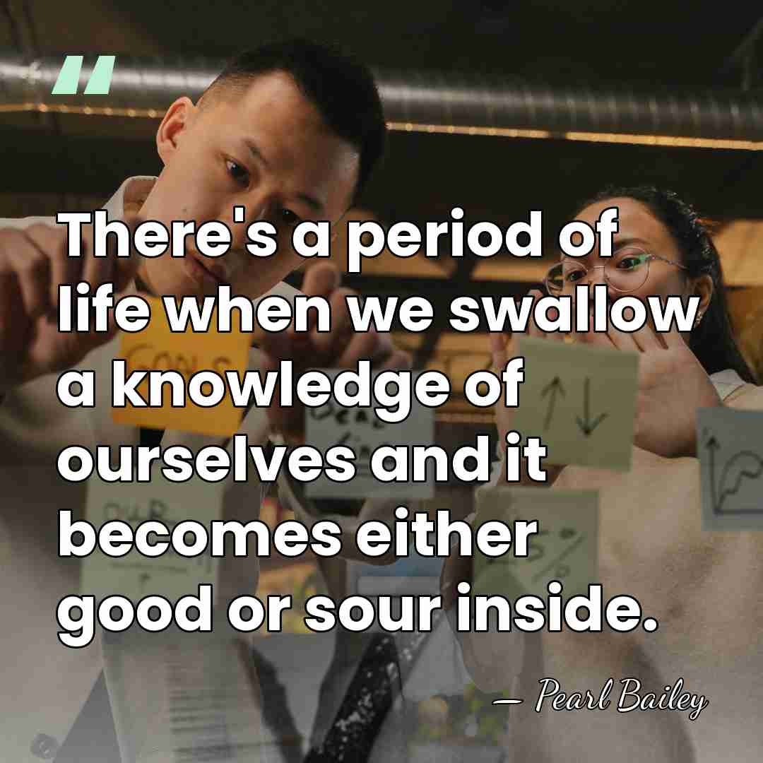 There's a period of life when we swallow a knowledge of ourselves&hellip; - Pearl Bailey