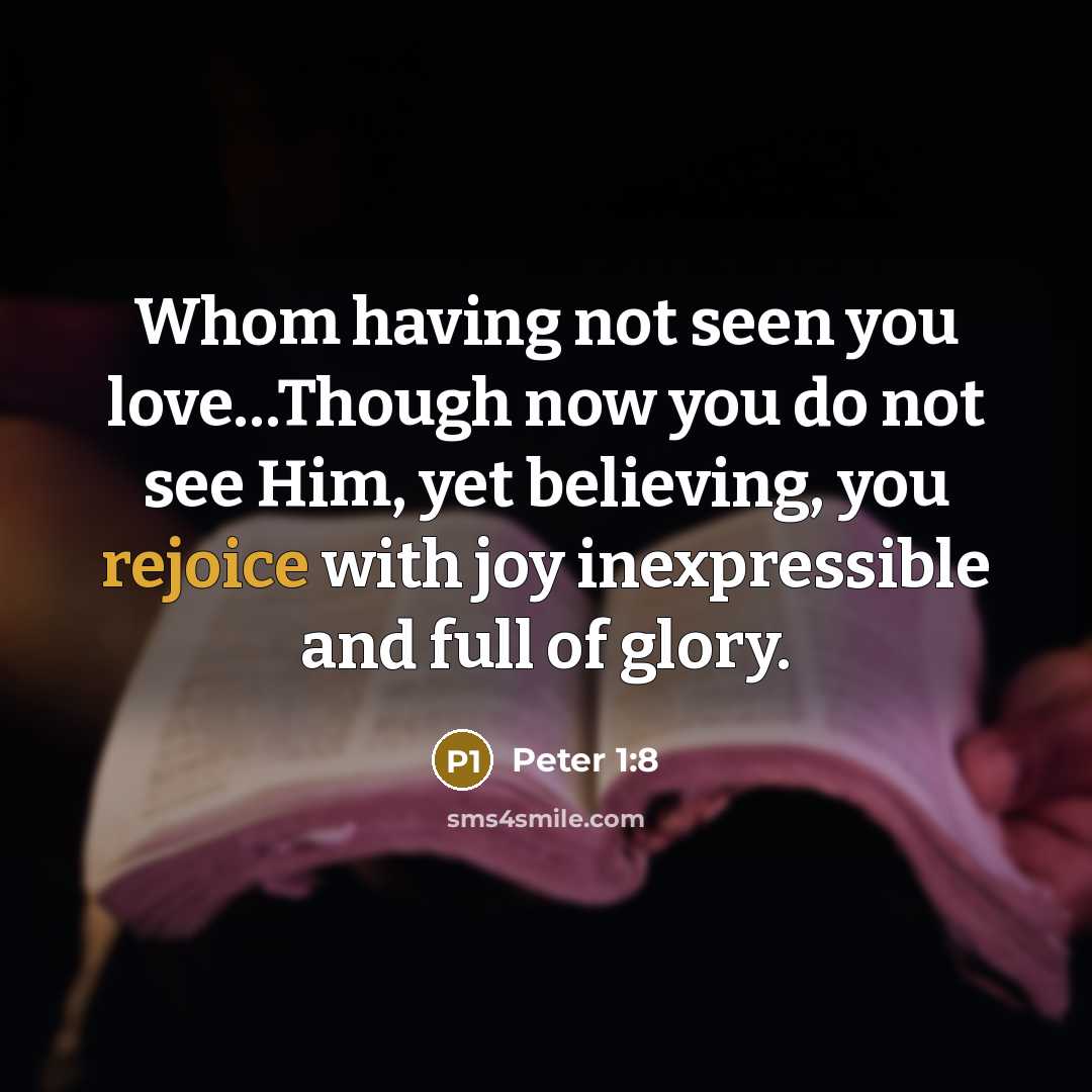“Whom having not seen you love…Though now you do not see Him, yet believing, you rejoice with joy inexpressible and full of glory.” quote by Peter 1:8