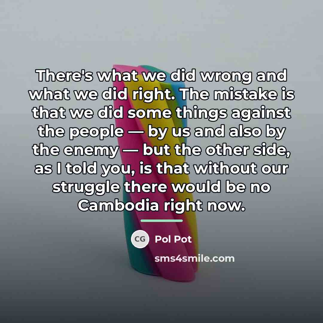 “There's what we did wrong and what we did right.…” quote by Pol Pot