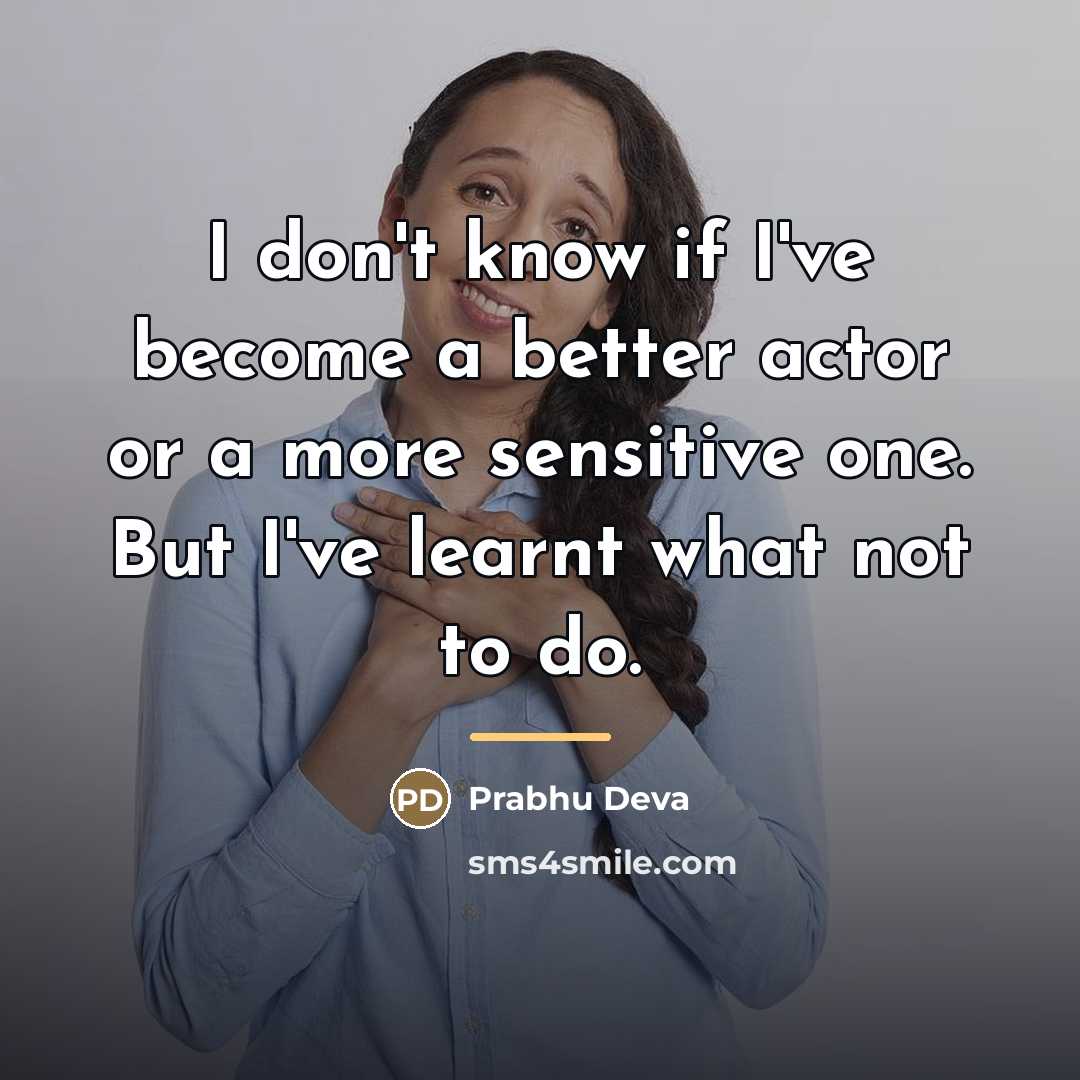 “I don't know if I've become a better actor or…” quote by Prabhu Deva