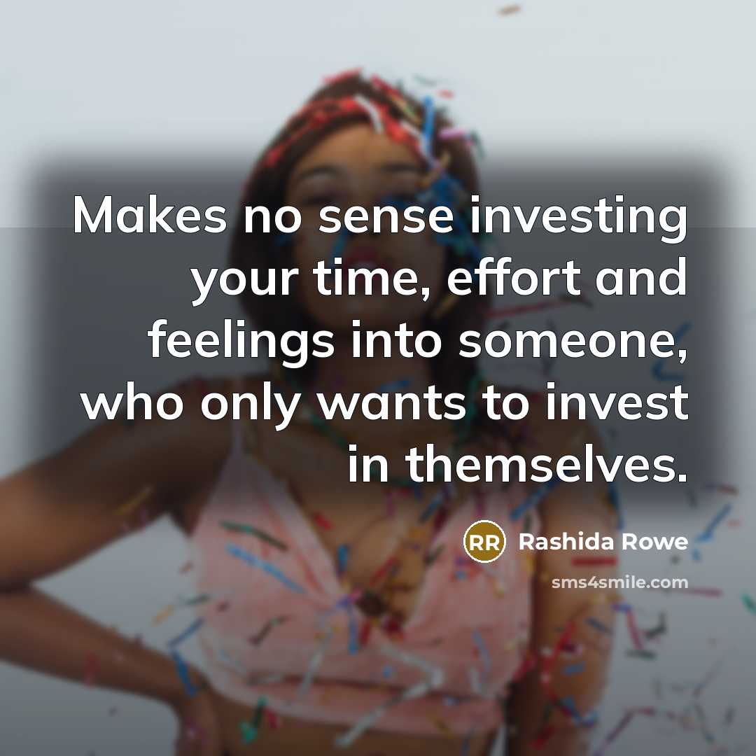 “Makes no sense investing your time, effort and feelings into…” quote by Rashida Rowe