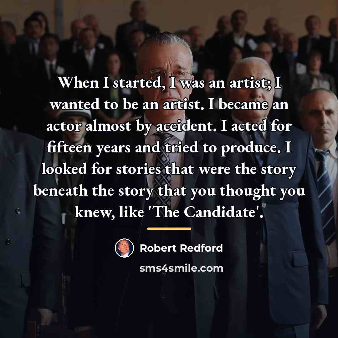 “When I started, I was an artist; I wanted to…” quote by Robert Redford