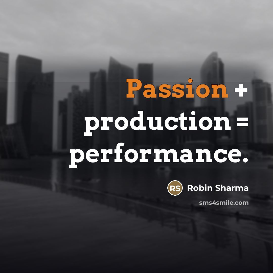 “Passion + production = performance.…” quote by Robin Sharma