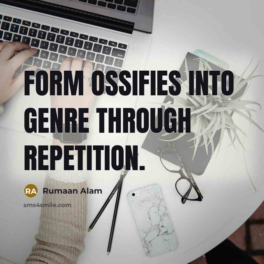 “Form ossifies into genre through repetition.…” quote by Rumaan Alam