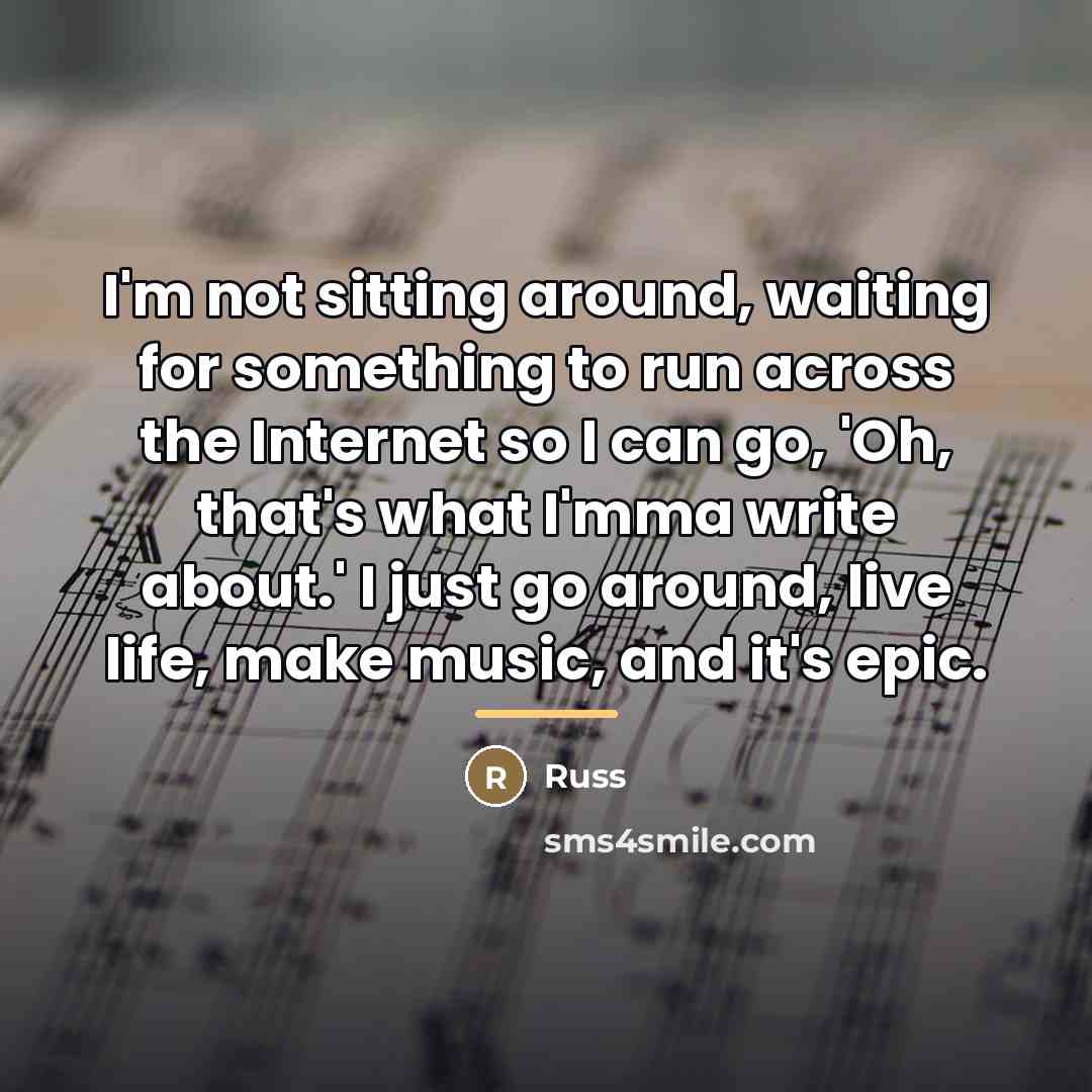 “I'm not sitting around, waiting for something to run across…” quote by Russ