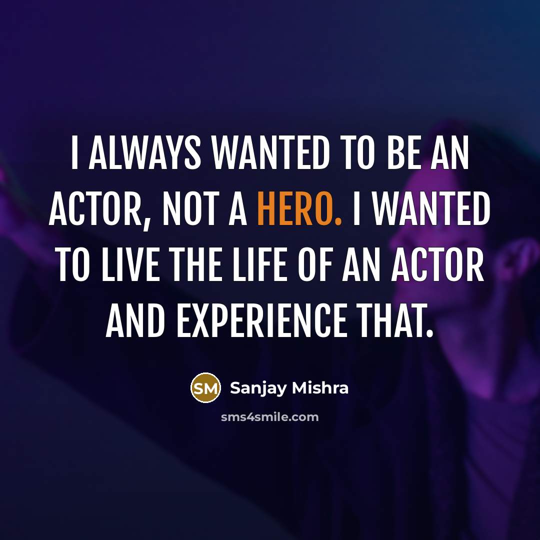 “I always wanted to be an actor, not a hero.…” quote by Sanjay Mishra