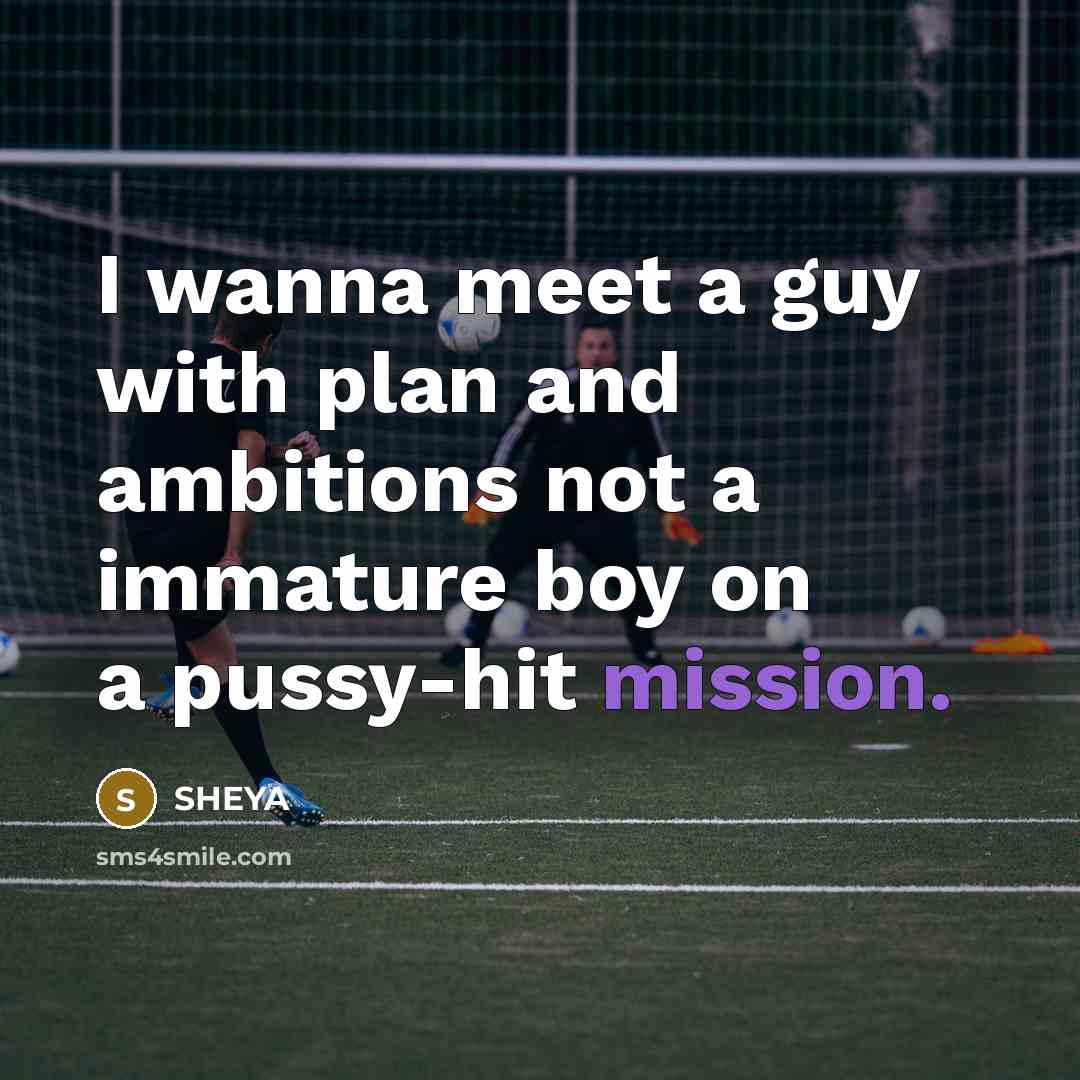 “I wanna meet a guy with plan and ambitions not…” quote by SHEYA