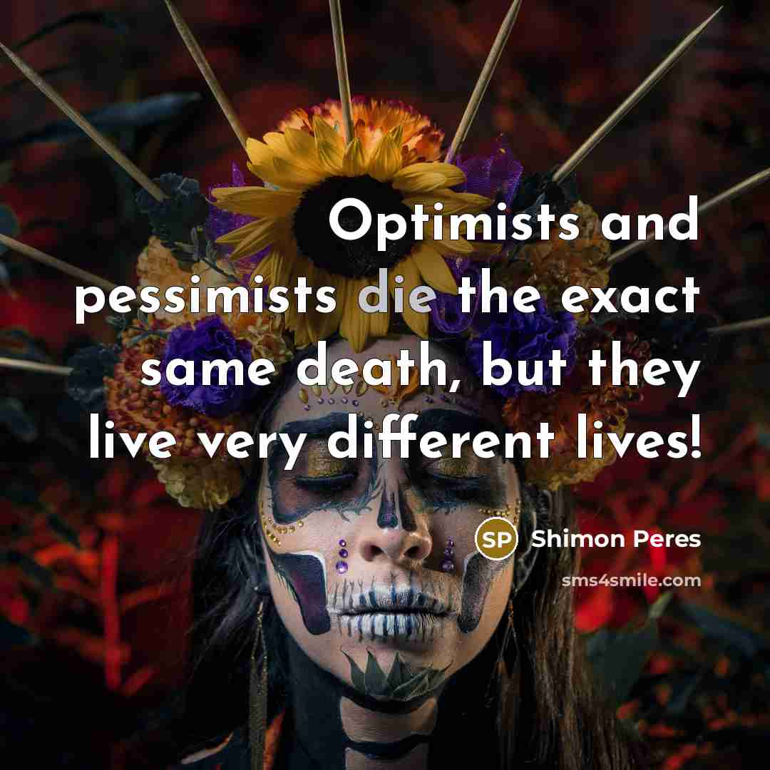 “Optimists and pessimists die the exact same death, but they…” quote by Shimon Peres