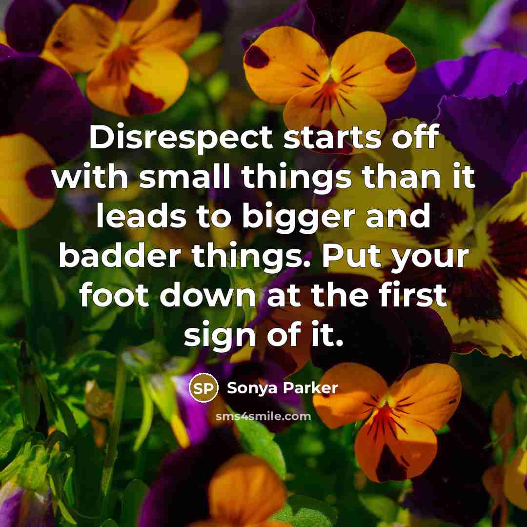 “Disrespect starts off with small things than it leads to…” quote by Sonya Parker