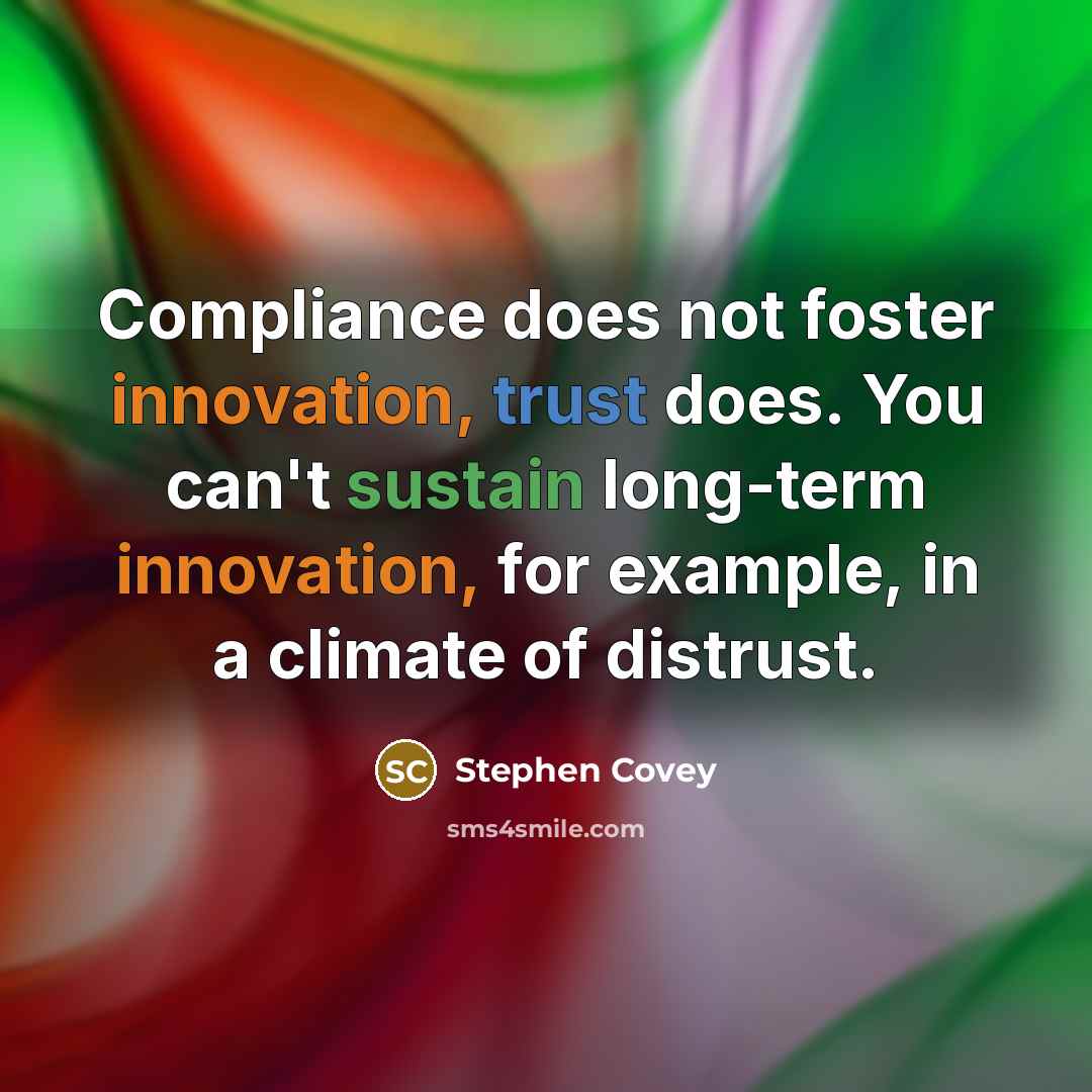“Compliance does not foster innovation, trust does. You can't sustain…” quote by Stephen Covey