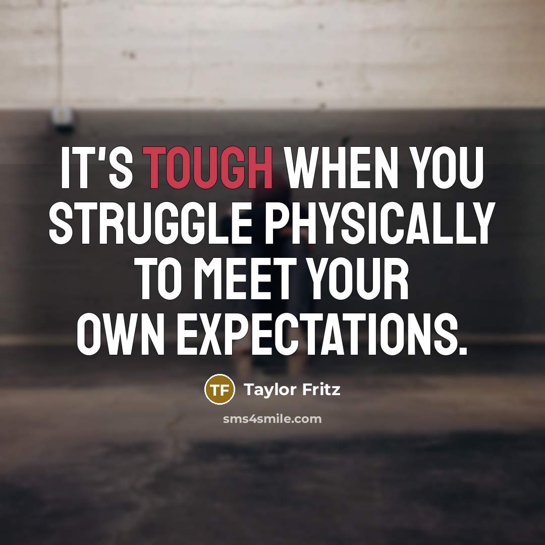 “It's tough when you struggle physically to meet your own…” quote by Taylor Fritz