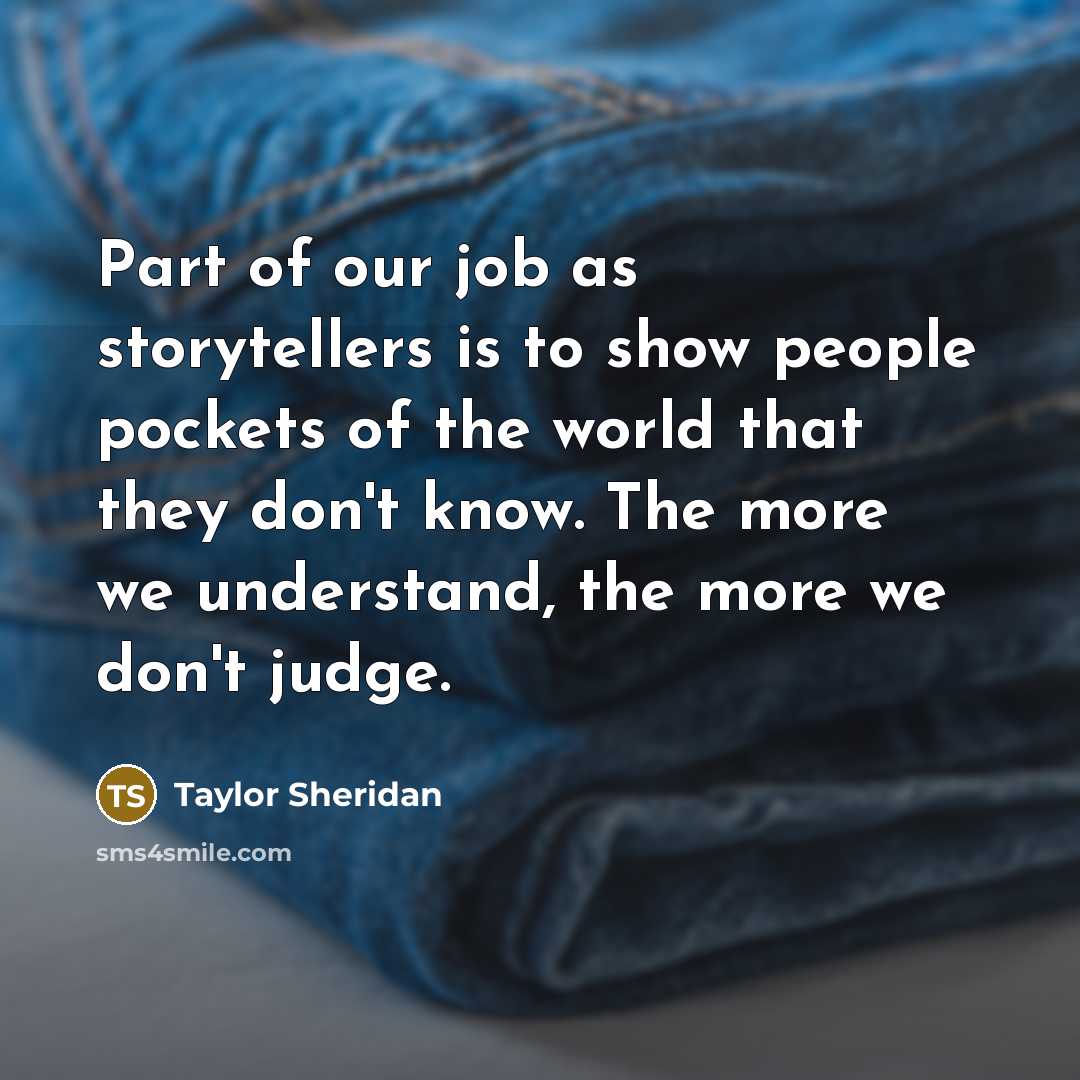 “Part of our job as storytellers is to show people…” quote by Taylor Sheridan