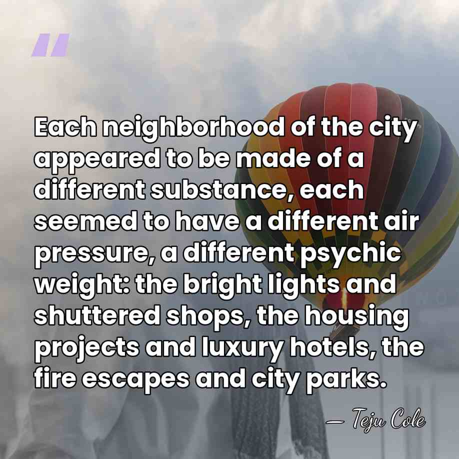 Each neighborhood of the city appeared to be made of a different&hellip; - Teju Cole