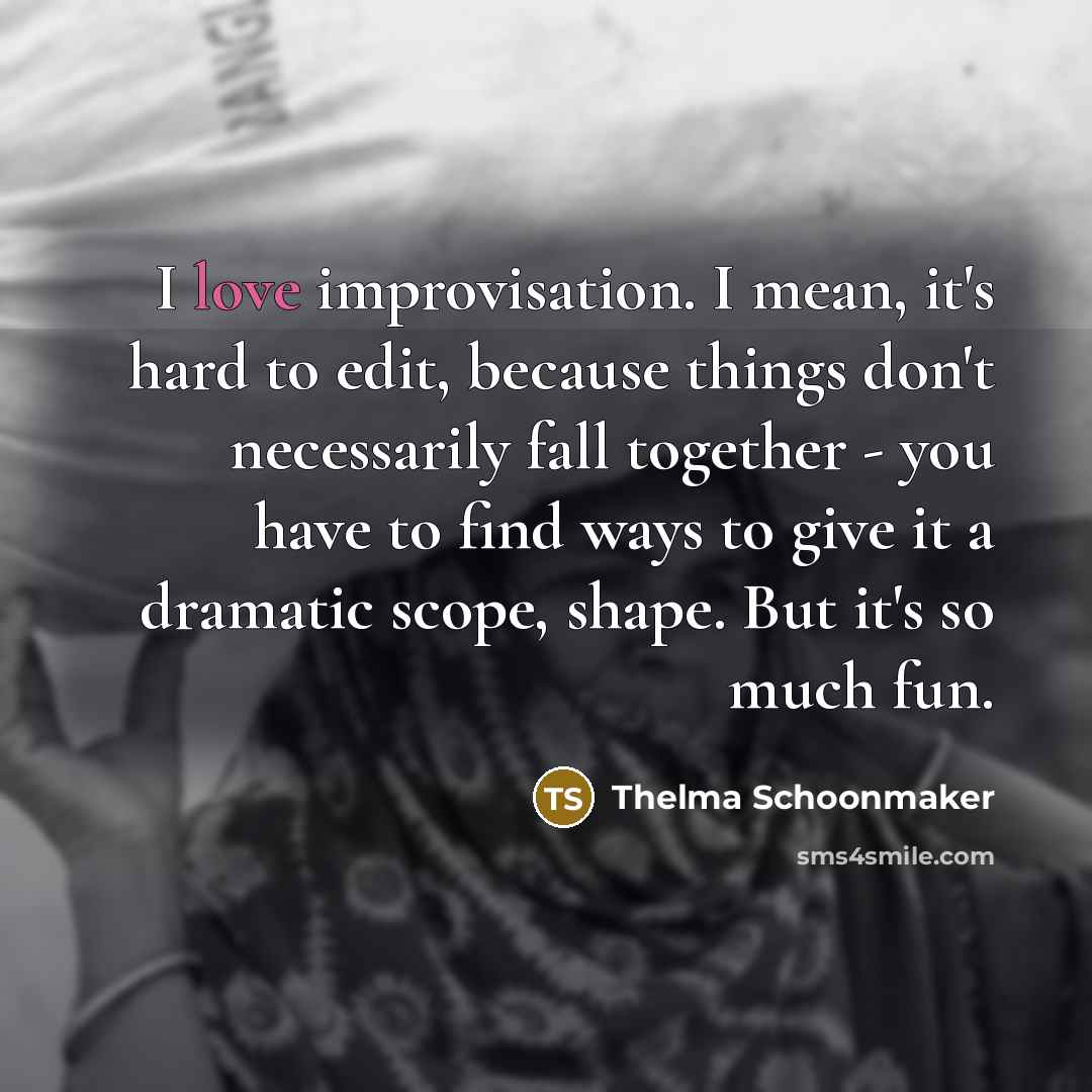 “I love improvisation. I mean, it's hard to edit, because…” quote by Thelma Schoonmaker