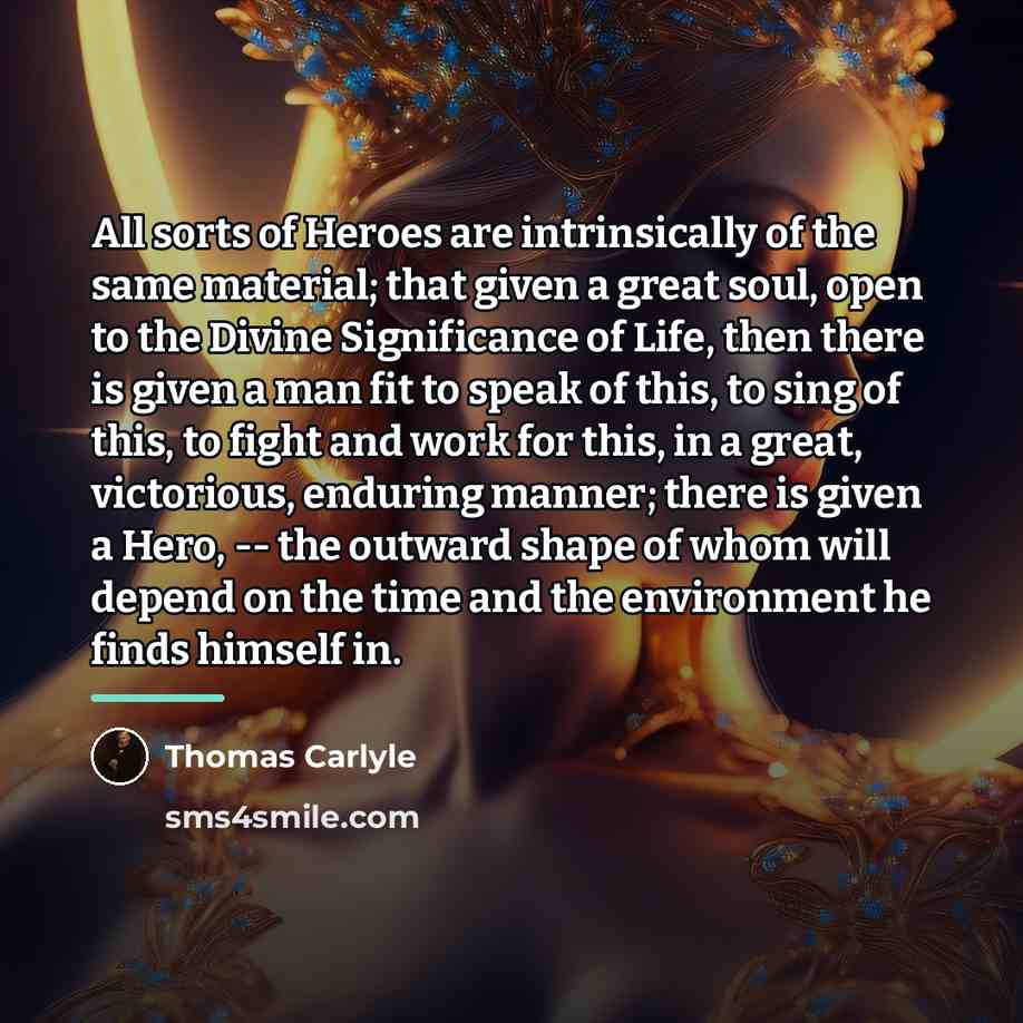 “All sorts of Heroes are intrinsically of the same material;…” quote by Thomas Carlyle