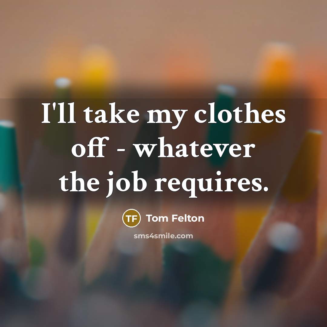 “I'll take my clothes off - whatever the job requires.…” quote by Tom Felton