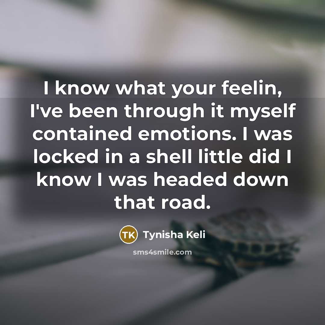 “I know what your feelin, I've been through it myself…” quote by Tynisha Keli