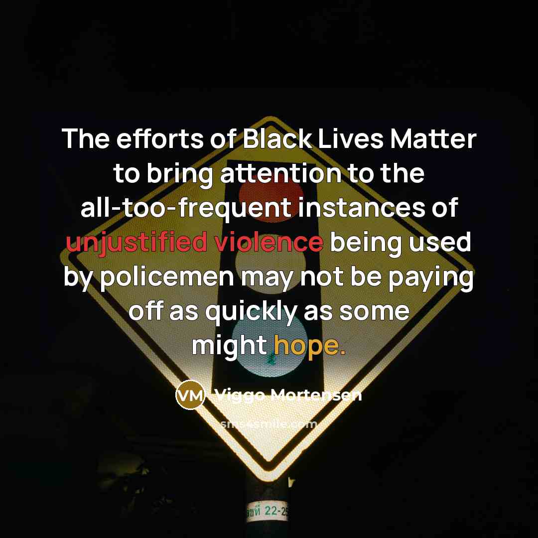 “The efforts of Black Lives Matter to bring attention to…” quote by Viggo Mortensen
