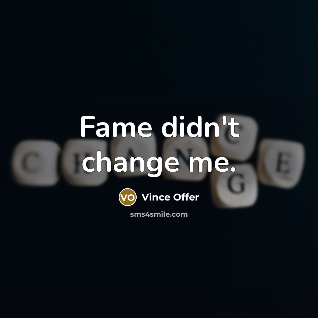 “Fame didn't change me.…” quote by Vince Offer