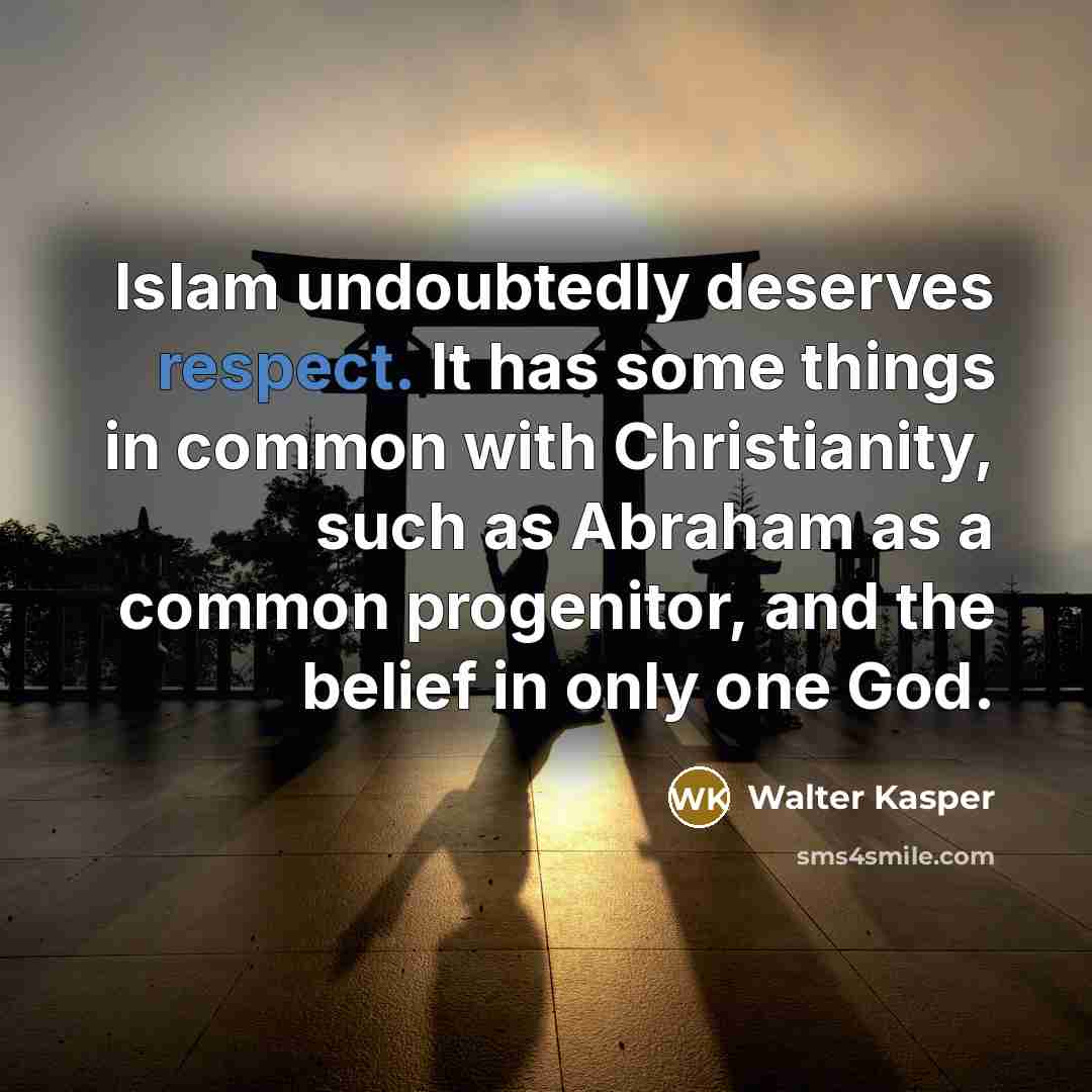 “Islam undoubtedly deserves respect. It has some things in common…” quote by Walter Kasper