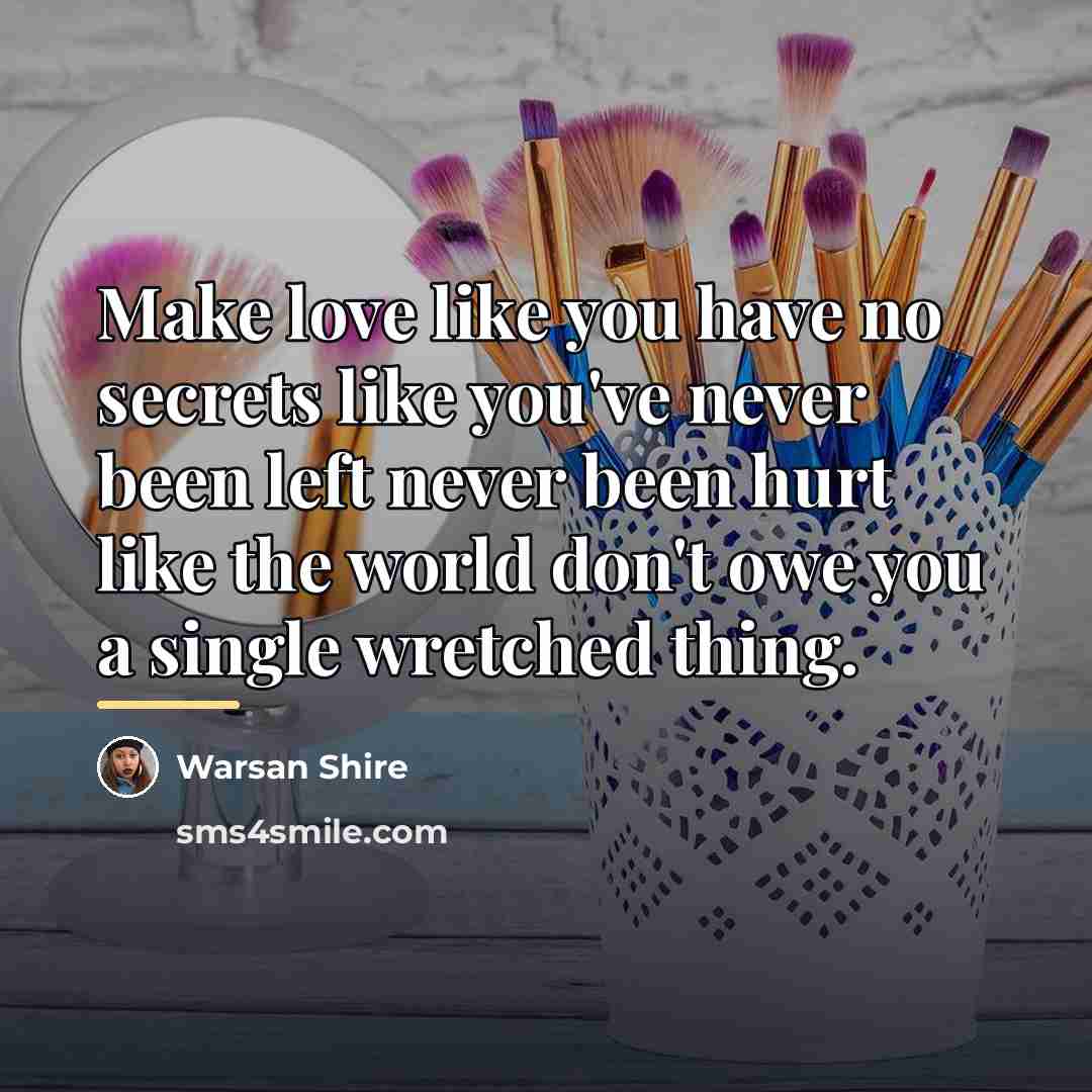 “Make love like you have no secrets like you've never…” quote by Warsan Shire