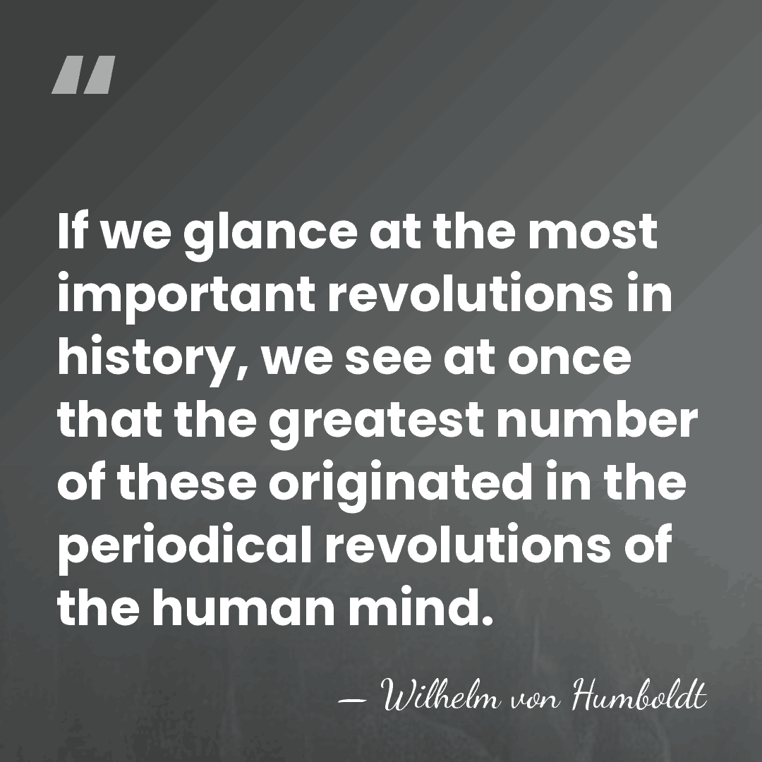 If we glance at the most important revolutions in history, we see&hellip; - Wilhelm von Humboldt