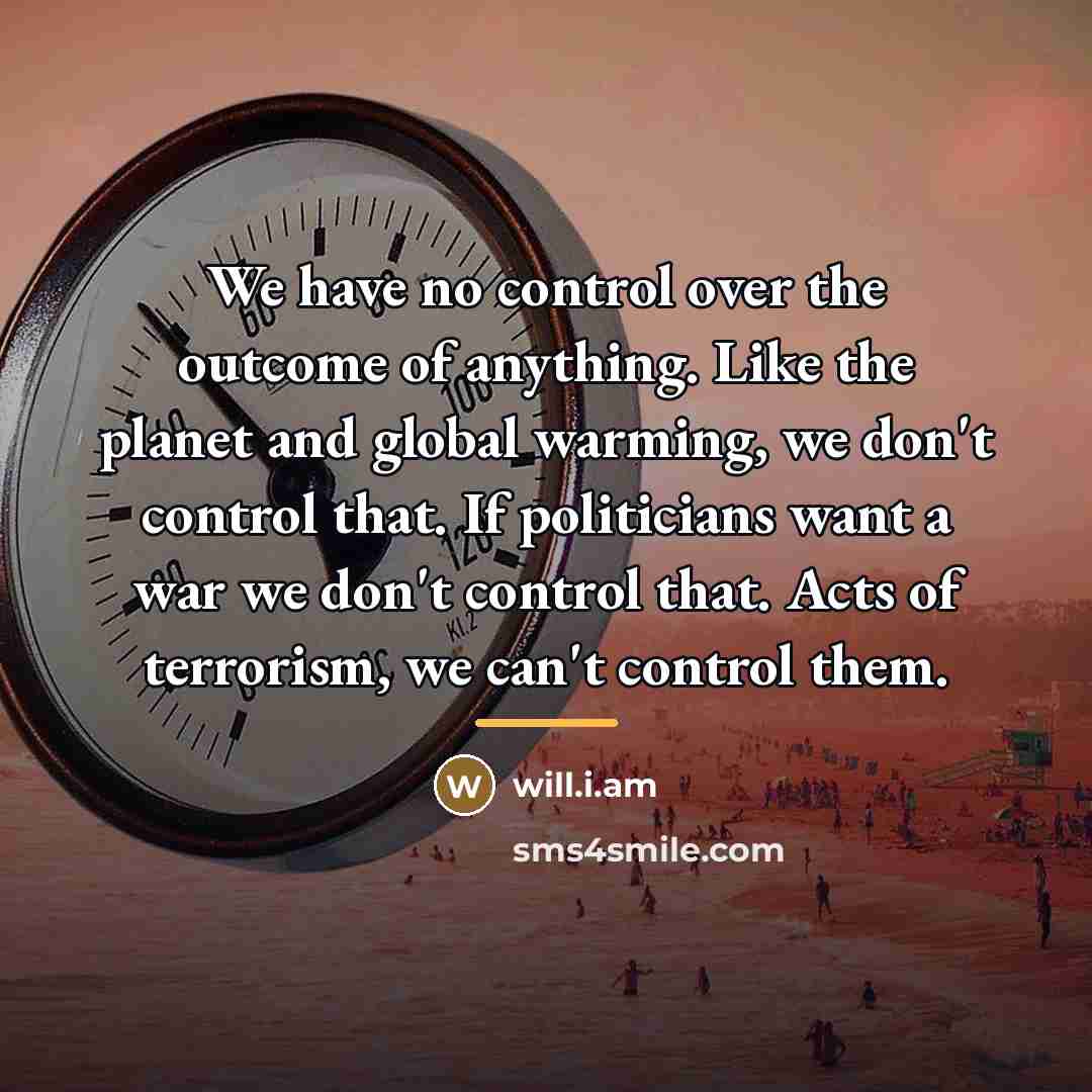 “We have no control over the outcome of anything. Like…” quote by will.i.am